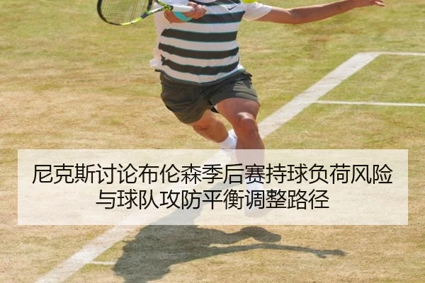 尼克斯讨论布伦森季后赛持球负荷风险与球队攻防平衡调整路径
